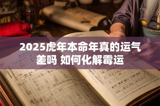 2025虎年本命年真的运气差吗 如何化解霉运