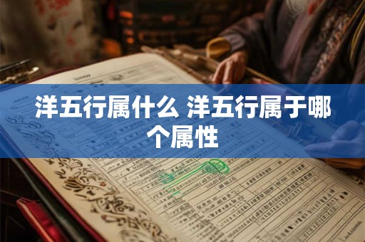 洋五行属什么 洋五行属于哪个属性