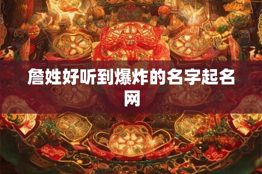 詹姓好听到爆炸的名字起名网