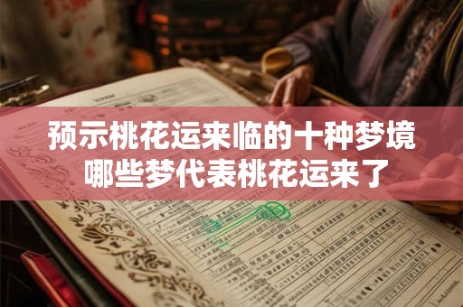 预示桃花运来临的十种梦境 哪些梦代表桃花运来了