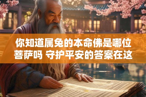 你知道属兔的本命佛是哪位菩萨吗 守护平安的答案在这里