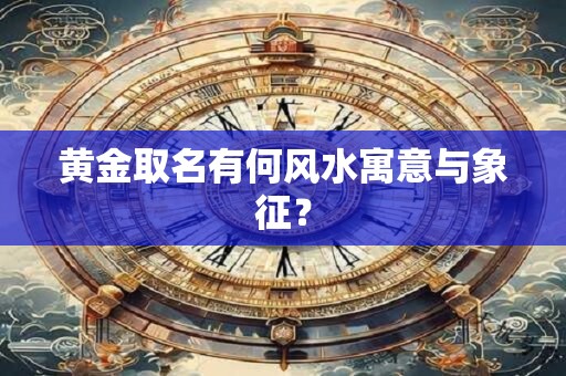 黄金取名有何风水寓意与象征？