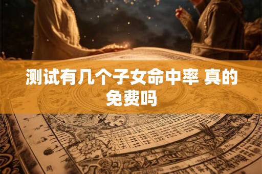测试有几个子女命中率 真的免费吗