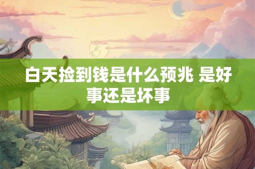 白天捡到钱是什么预兆 是好事还是坏事