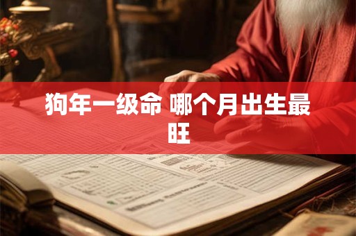 狗年一级命 哪个月出生最旺