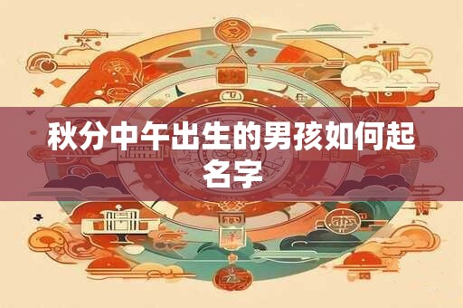 秋分中午出生的男孩如何起名字