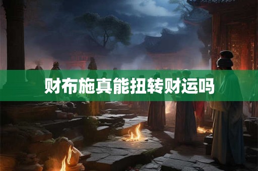 财布施真能扭转财运吗