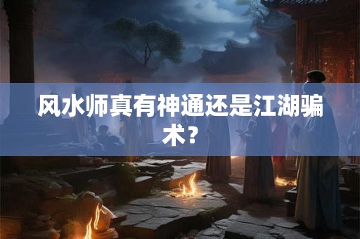 风水师真有神通还是江湖骗术？