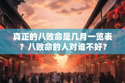 真正的八败命是几月一览表？八败命的人对谁不好？