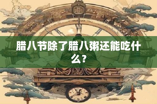 腊八节除了腊八粥还能吃什么？