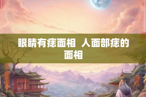 眼睛有痣面相  人面部痣的面相