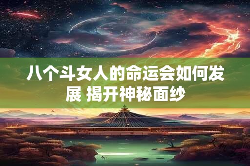 八个斗女人的命运会如何发展 揭开神秘面纱