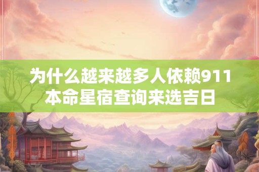 为什么越来越多人依赖911本命星宿查询来选吉日