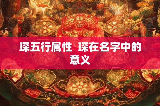 琛五行属性  琛在名字中的意义