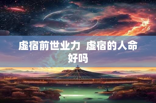 虚宿前世业力  虚宿的人命好吗