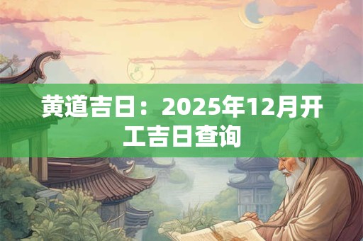 黄道吉日：2025年12月开工吉日查询