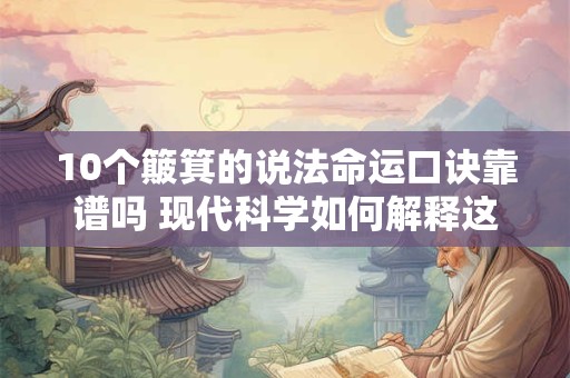 10个簸箕的说法命运口诀靠谱吗 现代科学如何解释这一现象