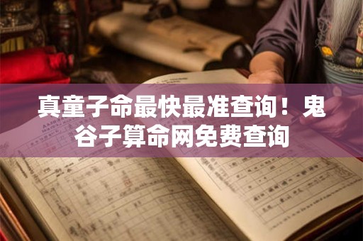真童子命最快最准查询！鬼谷子算命网免费查询