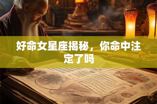 好命女星座揭秘，你命中注定了吗