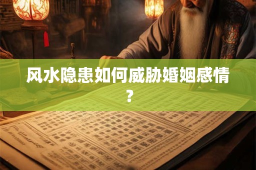 风水隐患如何威胁婚姻感情？