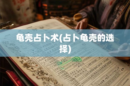 龟壳占卜术(占卜龟壳的选择)