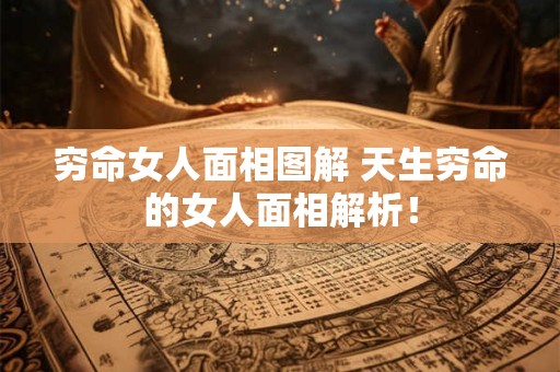 穷命女人面相图解 天生穷命的女人面相解析！