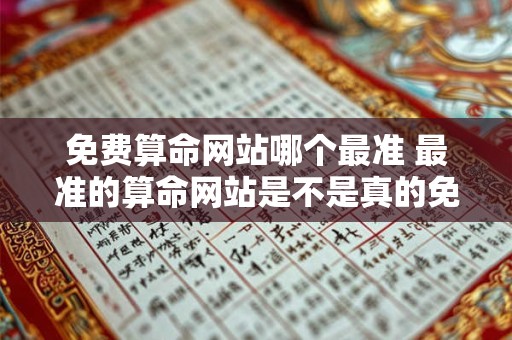 免费算命网站哪个最准 最准的算命网站是不是真的免费