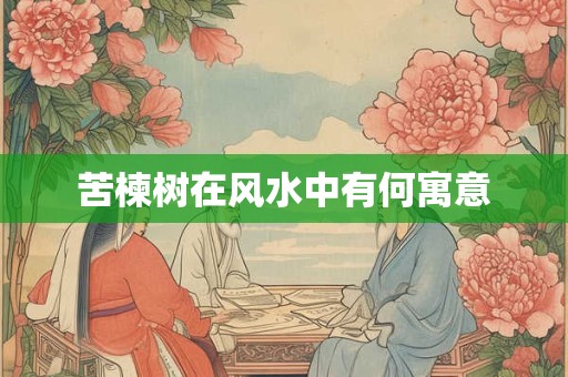 苦楝树在风水中有何寓意