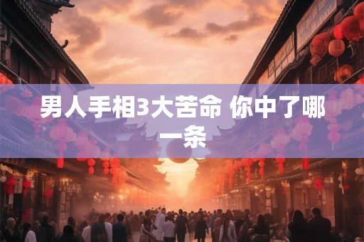 男人手相3大苦命 你中了哪一条