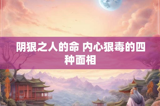 阴狠之人的命 内心狠毒的四种面相