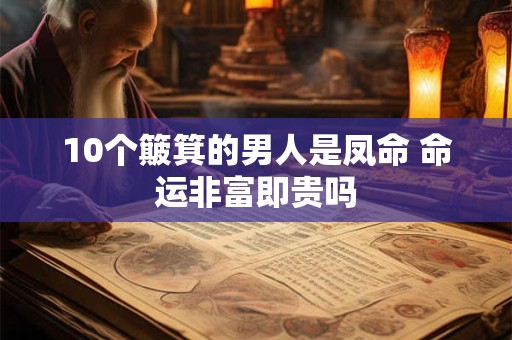 10个簸箕的男人是凤命 命运非富即贵吗
