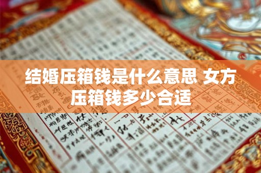 结婚压箱钱是什么意思 女方压箱钱多少合适