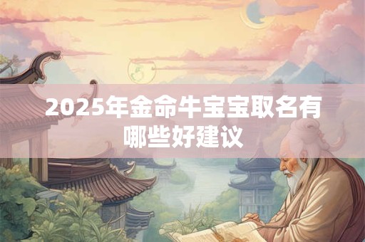 2025年金命牛宝宝取名有哪些好建议