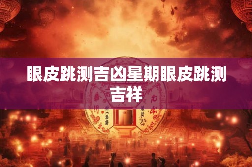 眼皮跳测吉凶星期眼皮跳测吉祥