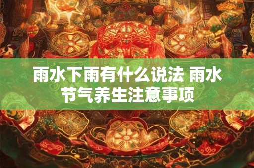 雨水下雨有什么说法 雨水节气养生注意事项