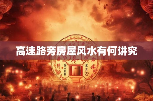 高速路旁房屋风水有何讲究