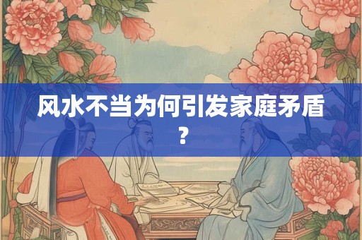 风水不当为何引发家庭矛盾？