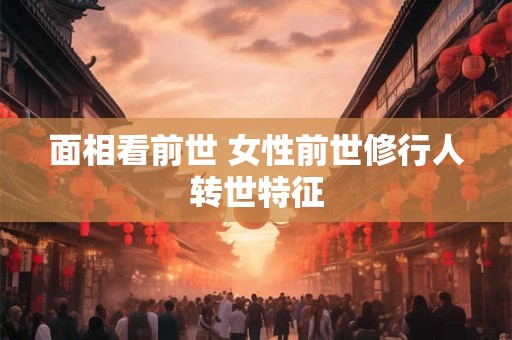 面相看前世 女性前世修行人转世特征