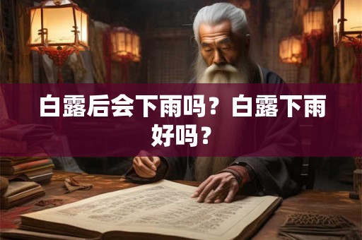 白露后会下雨吗？白露下雨好吗？