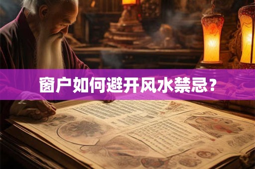窗户如何避开风水禁忌？