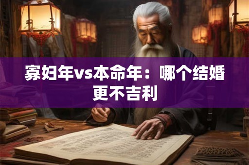 寡妇年vs本命年：哪个结婚更不吉利