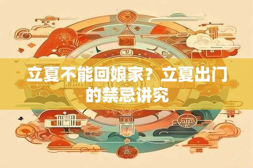立夏不能回娘家？立夏出门的禁忌讲究