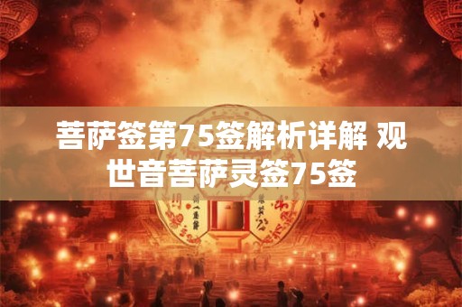 菩萨签第75签解析详解 观世音菩萨灵签75签