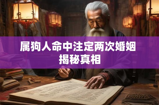 属狗人命中注定两次婚姻 揭秘真相