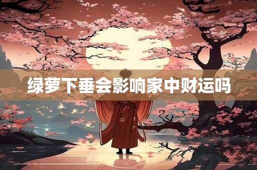 绿萝下垂会影响家中财运吗