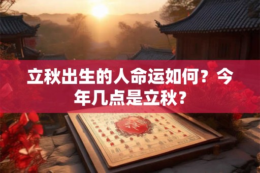 立秋出生的人命运如何？今年几点是立秋？