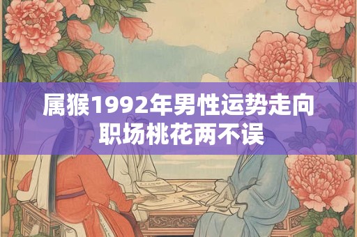 属猴1992年男性运势走向 职场桃花两不误