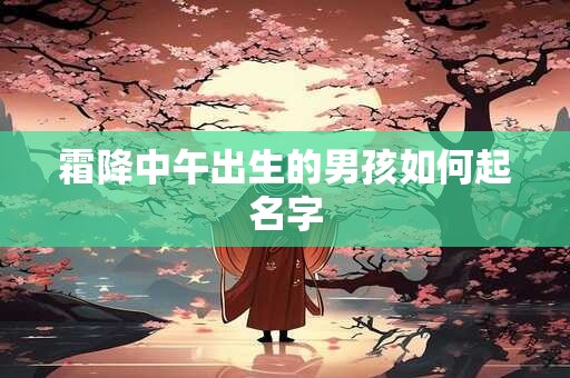 霜降中午出生的男孩如何起名字