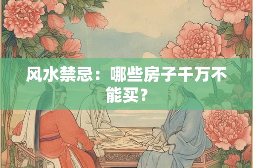 风水禁忌：哪些房子千万不能买？