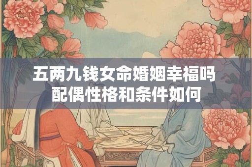 五两九钱女命婚姻幸福吗 配偶性格和条件如何